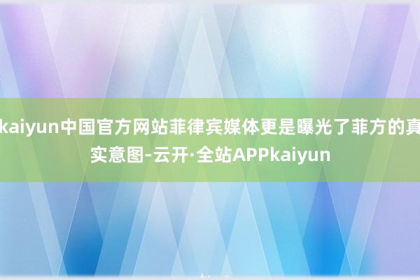 kaiyun中国官方网站菲律宾媒体更是曝光了菲方的真实意图-云开·全站APPkaiyun