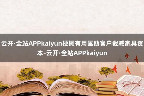 云开·全站APPkaiyun梗概有用匡助客户裁减家具资本-云开·全站APPkaiyun