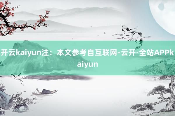 开云kaiyun注：本文参考自互联网-云开·全站APPkaiyun